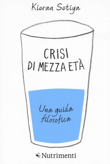 Crisi di mezza età. Una guida filosofica - Kieran Setiya - Libro Nutrimenti 2018, Igloo | Libraccio.it