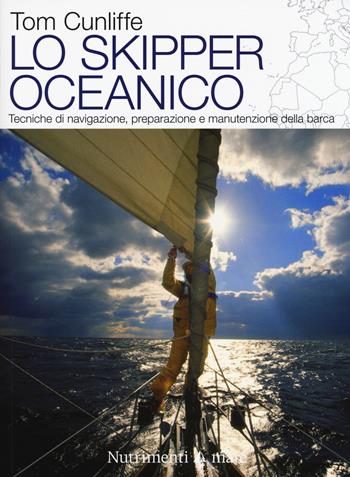 Lo skipper oceanico. Tecniche di navigazione, preparazione e manutenzione della barca - Tom Cunliffe - Libro Nutrimenti 2018, Transiti Blu. Tecnica | Libraccio.it