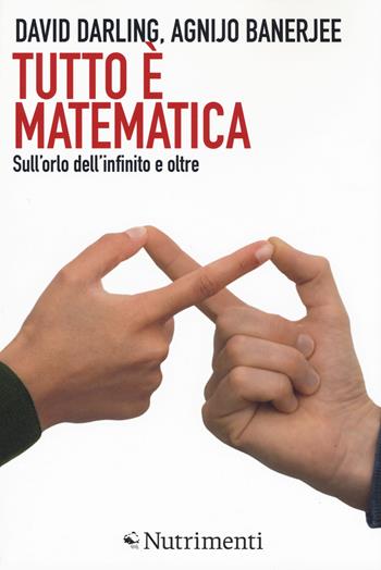 Tutto è matematica. Sull'orlo dell'infinito e oltre - David Darling, Agnijo Banerjee - Libro Nutrimenti 2018, Igloo | Libraccio.it