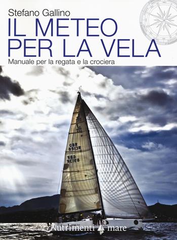 Il meteo per la vela. Manuale per la regata e la crociera - Stefano Gallino - Libro Nutrimenti 2018, Transiti Blu. Tecnica | Libraccio.it