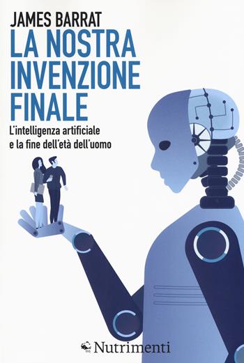 La nostra invenzione finale. L'intelligenza artificiale e la fine dell'età dell'uomo - James Barrat - Libro Nutrimenti 2019, Igloo | Libraccio.it
