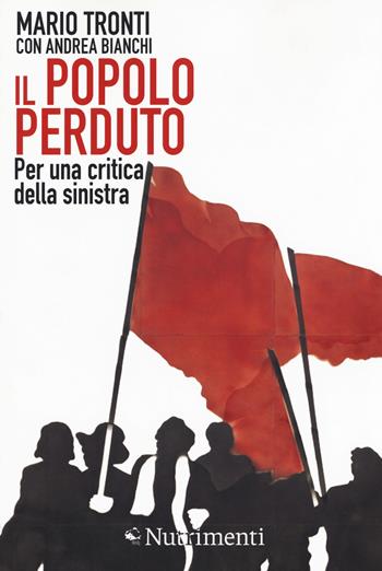 Il popolo perduto. Per una critica della sinistra - Mario Tronti, Andrea Bianchi - Libro Nutrimenti 2019, Igloo | Libraccio.it