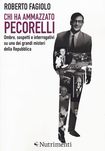 Chi ha ammazzato Pecorelli. Ombre, sospetti e interrogativi su uno dei grandi misteri della Repubblica - Roberto Fagiolo - Libro Nutrimenti 2019, Igloo | Libraccio.it