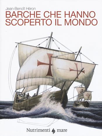 Barche che hanno scoperto il mondo - Jean-Benoit Heron - Libro Nutrimenti 2019, Fuori collana | Libraccio.it