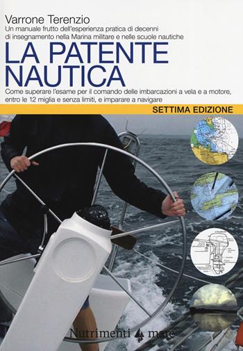 La patente nautica. Come superare l'esame per il comando delle imbarcazioni a vela e a motore, entro e oltre le 12 miglia, e imparare a navigare - Varrone Terenzio - Libro Nutrimenti 2019, Transiti Blu. Tecnica | Libraccio.it