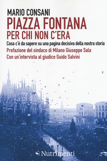 Piazza Fontana. Per chi non c'era. Cosa c'è da sapere su una pagina decisiva della nostra storia - Mario Consani - Libro Nutrimenti 2019, Igloo | Libraccio.it