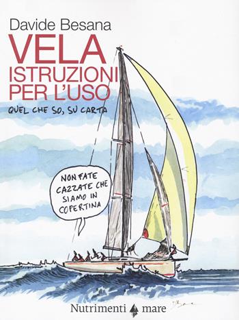 La vela. Istruzioni per l'uso. Quel che so, su carta - Davide Besana - Libro Nutrimenti 2020, Transiti Blu. Tecnica | Libraccio.it