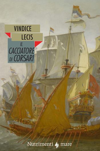 Il cacciatore di corsari - Vindice Lecis - Libro Nutrimenti 2020, Nautilus | Libraccio.it