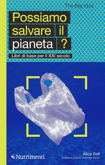 Possiamo salvare il pianeta? - Alice Bell - Libro Nutrimenti 2021, The Big Idea. Libri di base per il XXI secolo | Libraccio.it