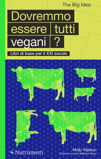 Dovremmo essere tutti vegani? - Molly Watson - Libro Nutrimenti 2021, The Big Idea. Libri di base per il XXI secolo | Libraccio.it