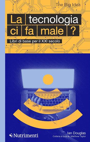 La tecnologia ci fa male? - Ian Douglas - Libro Nutrimenti 2021, The Big Idea. Libri di base per il XXI secolo | Libraccio.it