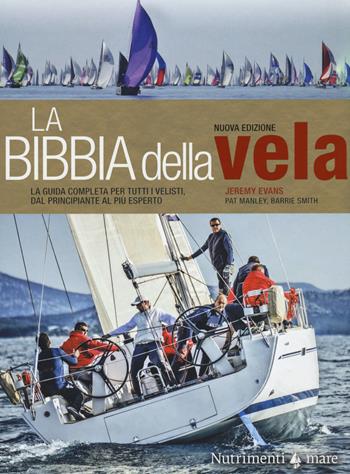 La bibbia della vela. La guida completa per tutti i velisti, dal principiante al più esperto. Nuova ediz. - Jeremy Evans, Pat Manley, Barrie Smith - Libro Nutrimenti 2021, Transiti Blu. Tecnica | Libraccio.it