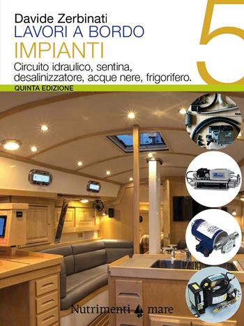 Lavori a bordo. Vol. 5: Circuito idraulico, sentina, desalinizzatore, acque nere, frigorifero. - Davide Zerbinati - Libro Nutrimenti 2021, Transiti Blu. Tecnica | Libraccio.it