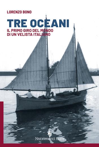 Tre oceani. Il primo giro del mondo di un velista italiano - Lorenzo Bono - Libro Nutrimenti 2021, Transiti blu | Libraccio.it
