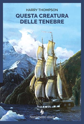 Questa creatura delle tenebre - Harry Thompson - Libro Nutrimenti 2021, Nautilus | Libraccio.it