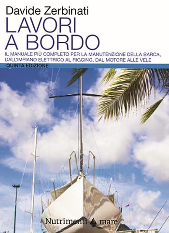 Lavori a bordo. Il manuale più completo per la manutenzione della barca, dall'impianto elettrico al rigging, dal motore alle vele - Davide Zerbinati - Libro Nutrimenti 2021, Transiti Blu. Tecnica | Libraccio.it