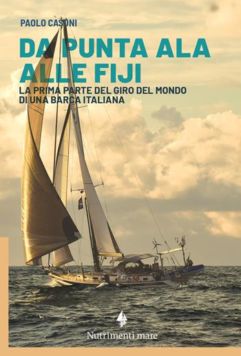 Da Punta Ala alle Fiji. La prima parte del giro del mondo di una barca italiana - Paolo Casoni - Libro Nutrimenti 2022, Transiti blu | Libraccio.it