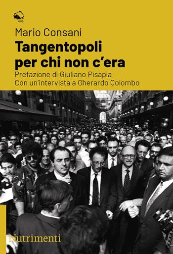 Tangentopoli per chi non c'era. Con un'intervista a Gherardo Colombo - Mario Consani - Libro Nutrimenti 2021, Igloo | Libraccio.it