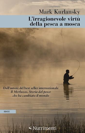 L'irragionevole virtù della pesca a mosca - Mark Kurlansky - Libro Nutrimenti 2022, Greenwich | Libraccio.it