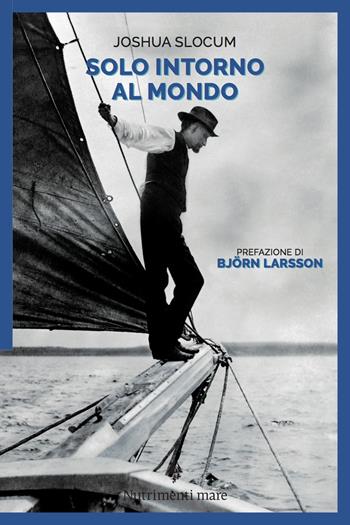 Solo, intorno al mondo. Il primo periplo del globo, senza motore, senza un soldo - Joshua Slocum - Libro Nutrimenti 2021, Nautilus | Libraccio.it