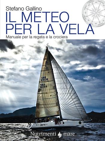 Il meteo per la vela. Manuale per la regata e la crociera - Stefano Gallino - Libro Nutrimenti 2021, Transiti Blu. Tecnica | Libraccio.it