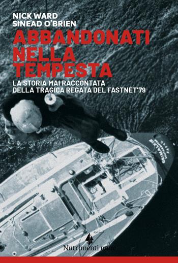Abbandonati nella tempesta. La storia mai raccontata della tragica regata del Fastnet '79. Nuova ediz. - Nick Ward, Sinead O'Brien - Libro Nutrimenti 2022, Transiti blu | Libraccio.it