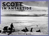 Scott in Antartide. La spedizione Terra Nova (1910-1913) nelle fotografie di Herbert Ponting. Ediz. illustrata