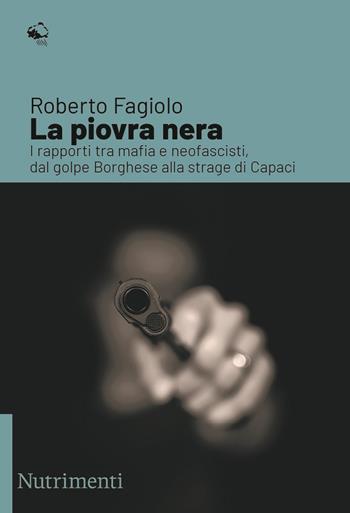 La piovra nera. I rapporti tra mafia e neofascisti, dal golpe Borghese alla strage di Capaci - Roberto Fagiolo - Libro Nutrimenti 2022, Igloo | Libraccio.it