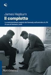 Il complotto. La controinchiesta segreta dei Kennedy sull'omicidio di JFK. Nuova ediz.