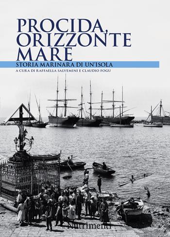 Procida orizzonte mare. Storia marinara di un'isola  - Libro Nutrimenti 2022, L' isola di Arturo | Libraccio.it