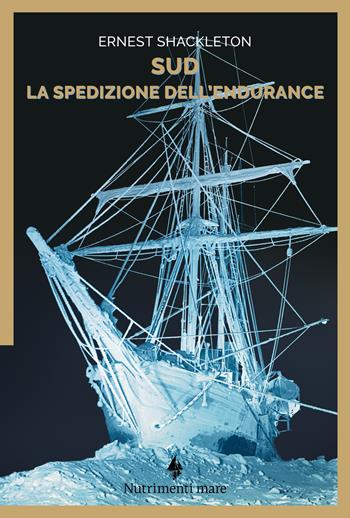Sud. La spedizione dell'Endurance - Ernest Shackleton, Filippo Tuena - Libro Nutrimenti 2022, Nautilus | Libraccio.it