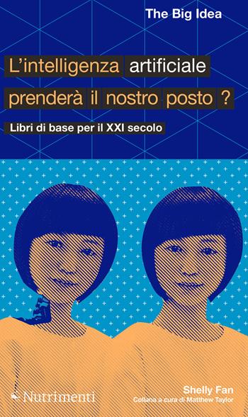L'intelligenza artificiale prenderà il nostro posto? - Shelly Fan - Libro Nutrimenti 2022, The Big Idea. Libri di base per il XXI secolo | Libraccio.it