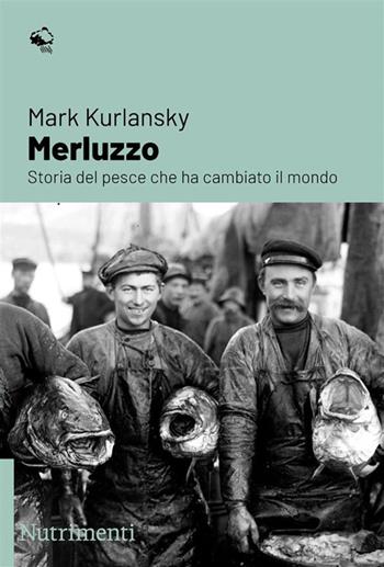 Merluzzo. Storia del pesce che ha cambiato il mondo - Mark Kurlansky - Libro Nutrimenti 2023, Igloo | Libraccio.it