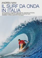 Il surf da onda in Italia. Come allenarsi, scegliere le attrezzature, imparare le manovre, da quelle di base alle più spettacolari, trovare gli spot, prevedere il tempo, garantire la sicurezza. Nuova ediz.