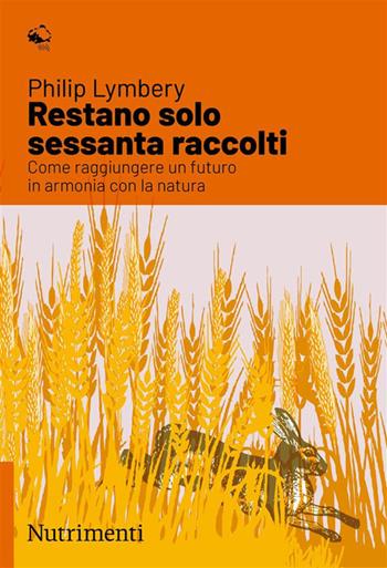 Restano solo sessanta raccolti. Come raggiungere un futuro in armonia con la natura - Philip Lymbery - Libro Nutrimenti 2023, Igloo | Libraccio.it