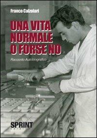 Una vita normale o forse no - Franco Calzolari - Libro Booksprint 2010 | Libraccio.it