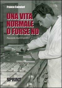 Una vita normale o forse no - Franco Calzolari - Libro BooksprintEdizioni 2010 | Libraccio.it