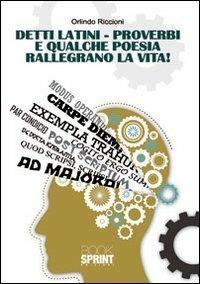 Detti latini. Proverbi e qualche poesia rallegrano la vita! - Orlindo Riccioni - Libro BooksprintEdizioni 2010 | Libraccio.it