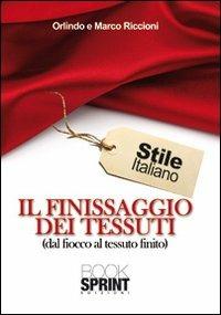 Il finissaggio dei tessuti (dal fiocco al tessuto finito) - Orlindo Riccioni, Marco Riccioni - Libro BooksprintEdizioni 2010 | Libraccio.it
