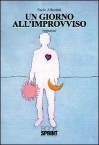 Un giorno all'improvviso - Paolo Albertini - Libro BooksprintEdizioni 2010 | Libraccio.it