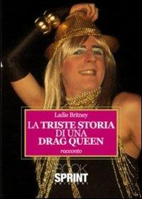 La triste storia di una drag queen - Ladie Britney - Libro Booksprint 2010 | Libraccio.it