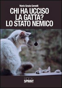 Chi ha ucciso la gatta? Lo stato nemico - Maria Grazia Gemelli - Libro BooksprintEdizioni 2010 | Libraccio.it
