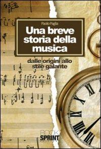 Una breve storia della musica. Dalle origini allo stile galante - Paolo Paglia - Libro BooksprintEdizioni 2010 | Libraccio.it