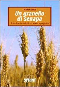 Un granello di senapa. raccolta di meditazioni, lettere e preghiere - Patrizia Ferrari - Libro Booksprint 2010 | Libraccio.it