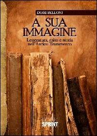 A sua immagine. Letteratura, mito e storia nell'antico testamento - Domi Belloni - Libro BooksprintEdizioni 2010 | Libraccio.it