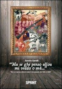 Ma se ghe penso alloa mi veddo o mâ... Ma se ci penso, allora io vedo il mio passato, dal 1940-2009 - Aurelio Garelli - Libro BooksprintEdizioni 2010 | Libraccio.it