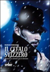 Il cefalo svizzero. Parodia di un animale in via di estinzione - Maurizio Romagnoli - Libro BooksprintEdizioni 2010 | Libraccio.it