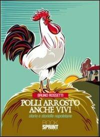 Polli arrosto anche vivi. Storie e storielle napoletane - Bruno Rossetti - Libro BooksprintEdizioni 2011 | Libraccio.it