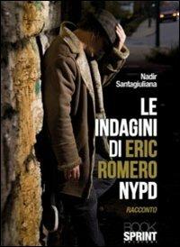 Le indagini di Eric Romero NYPD - Nadir Santagiuliana - Libro BooksprintEdizioni 2011 | Libraccio.it