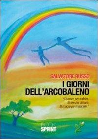 I giorni dell'arcobaleno - Salvatore Russo - Libro BooksprintEdizioni 2011 | Libraccio.it